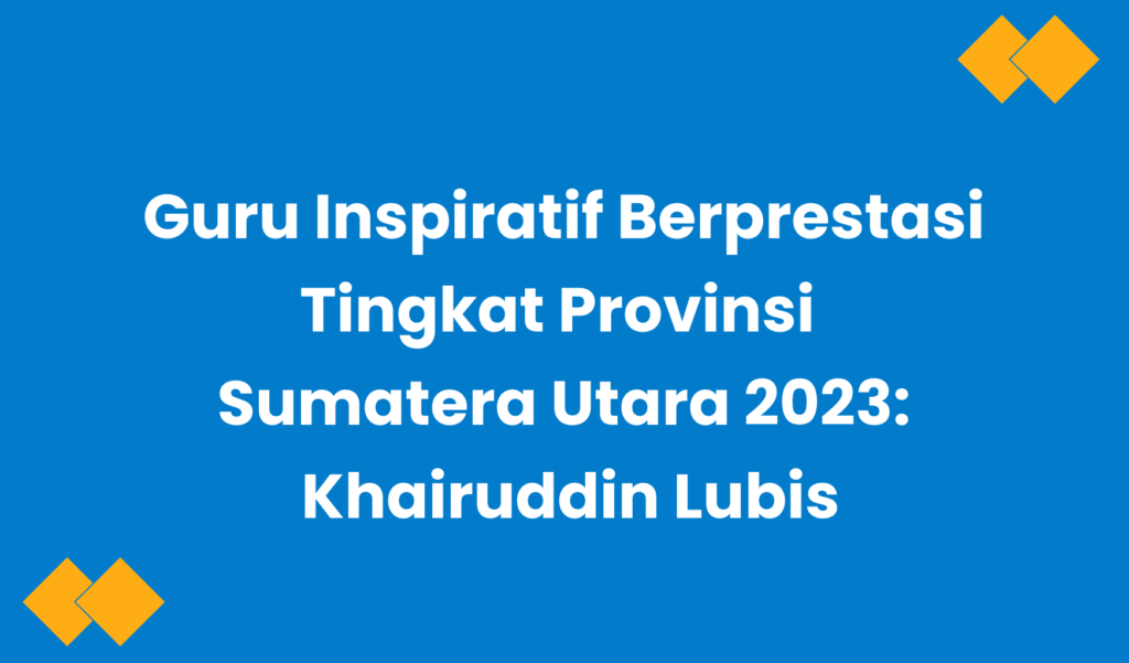 Guru Inspiratif Berprestasi Tingkat Provinsi Sumatera Utara 2023 Khairuddin Lubis